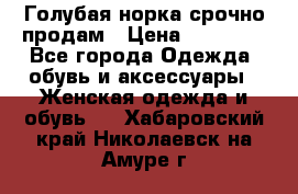 Голубая норка.срочно продам › Цена ­ 28 000 - Все города Одежда, обувь и аксессуары » Женская одежда и обувь   . Хабаровский край,Николаевск-на-Амуре г.